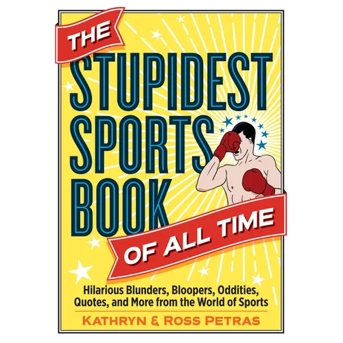 The Stupidest Sports Book of All Time: Hilarious Blunders, Bloopers, Oddities, Quotes, and More from the World of Sports