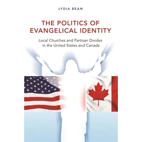 The Politics of Evangelical Identity: Local Churches and Partisan Divides in the United States and Canada