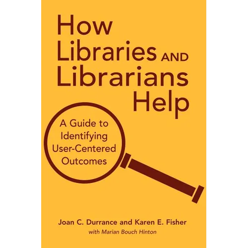 How Libraries and Librarians Help: A Guide to Identifying User-Centered Outcomes - Paperback