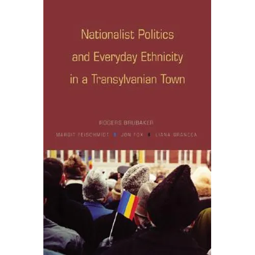 Nationalist Politics and Everyday Ethnicity in a Transylvanian Town