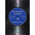 On This Date In Music: A Day to Day History of the Music that Inspires Us and the Artists Who Create It