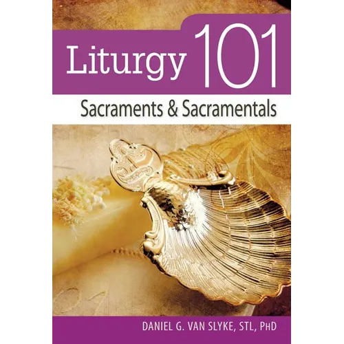 Liturgy 101: Sacraments and Sacramentals - Paperback