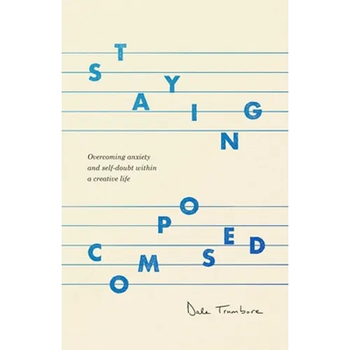 Staying Composed: Overcoming Anxiety and Self-Doubt Within a Creative Life