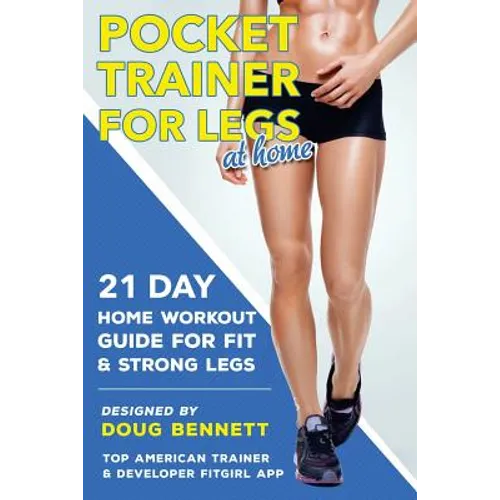 Pocket Trainer For Legs at Home: 21 Day Home Workout Guide For Strong and Fit Legs Right At Home