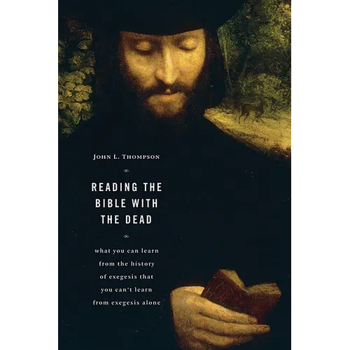 Reading the Bible with the Dead: What You Can Learn from the History of Exegesis that You Can't Learn from Exegesis Alone - Paperback