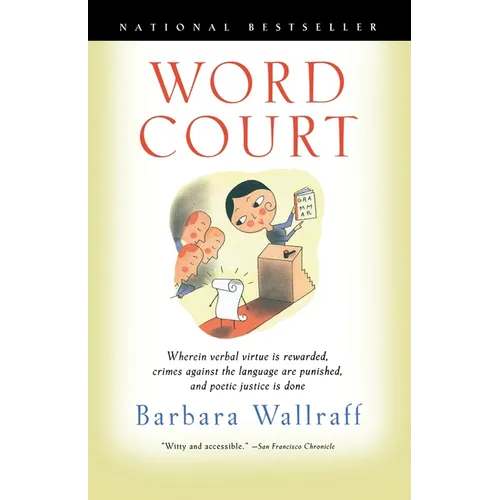 Word Court: Wherein Verbal Virtue is Rewarded, Crimes Against the Language Are Punished, and Poetic Justice is Done