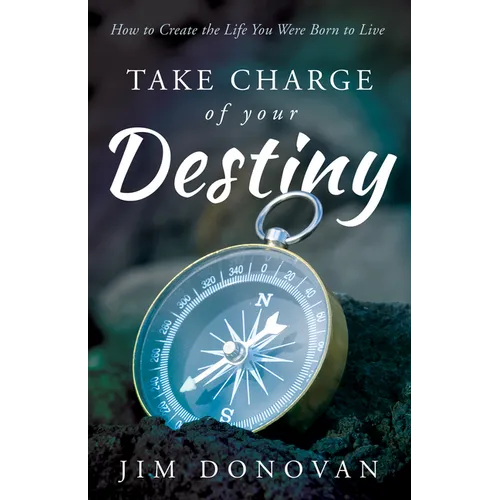 Take Charge of Your Destiny: How to Create the Life You Were Born to Live - Paperback