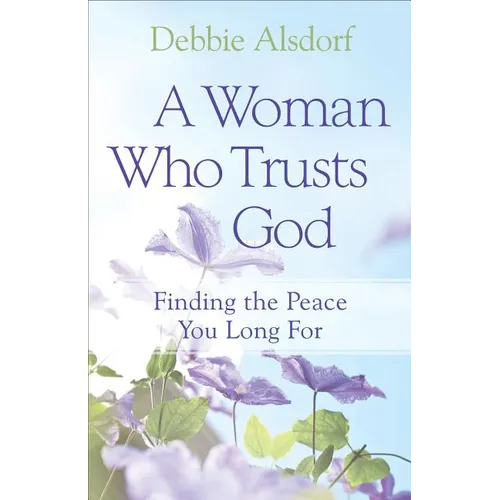 A Woman Who Trusts God: Finding the Peace You Long for - Paperback