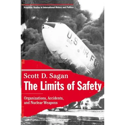 The Limits of Safety: Organizations, Accidents, and Nuclear Weapons