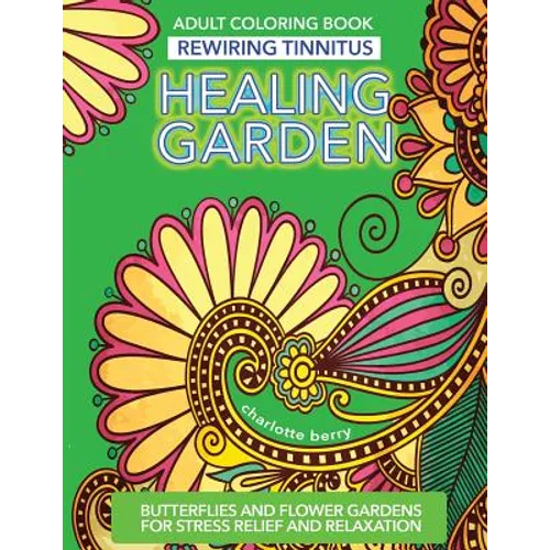 Tinnitus Art Therapy. Healing Garden Adult Coloring Book: Butterflies and Flower Gardens for Stress Relief and Relaxation