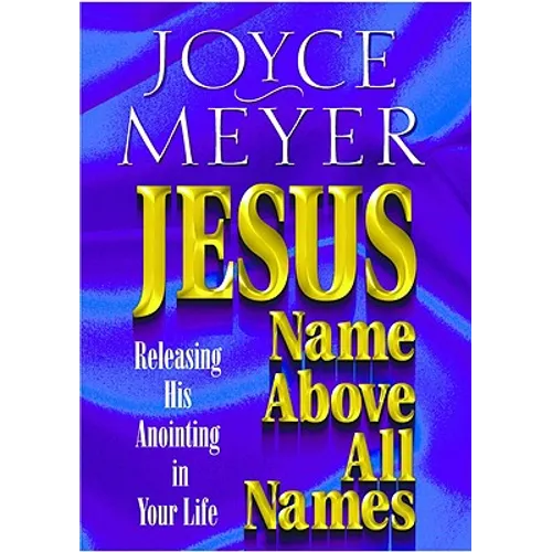 Jesus--Name Above All Names: Releasing His Anointing in Your Life - Paperback