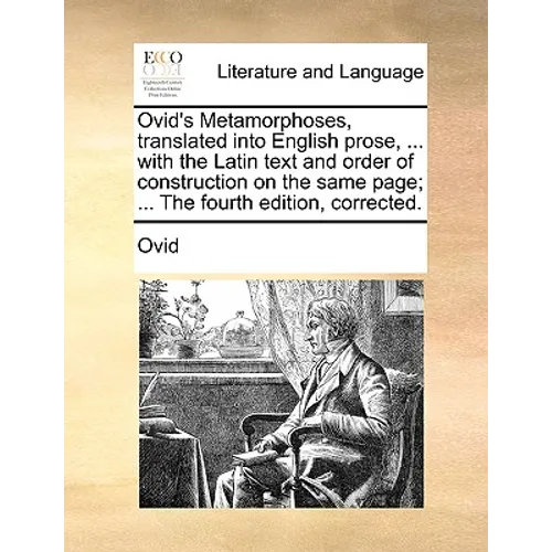 Ovid's Metamorphoses, translated into English prose, ... with the Latin text and order of construction on the same page; ... The fourth edition, corre - Paperback