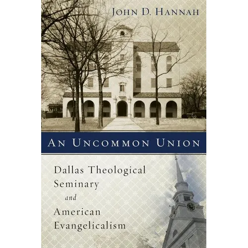 An Uncommon Union: Dallas Theological Seminary and American Evangelicalism