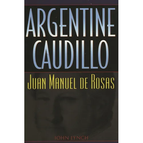Argentine Caudillo: Juan Manuel de Rosas - Paperback