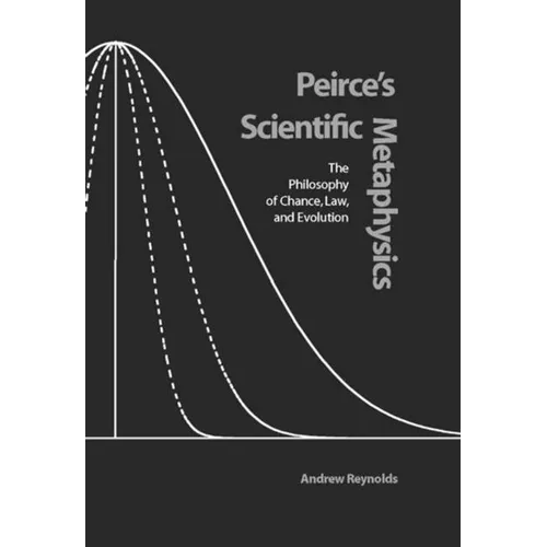 Peirce's Scientific Metaphysics: The Philosophy of Chance, Law, and Evolution - Hardcover