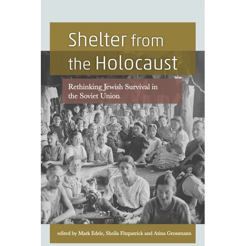 Shelter from the Holocaust: Rethinking Jewish Survival in the Soviet Union - Hardcover