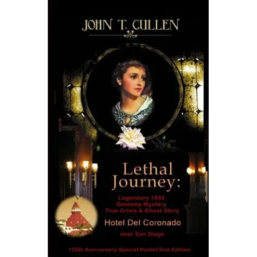 Lethal Journey: Legendary 1892 Gaslamp Mystery: True Crime & Ghost Story Hotel del Coronado near San Diego 125th Anniversary Special Pocket Size Editi - Paperback