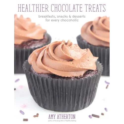 Healthier Chocolate Treats: Breakfasts, Snacks & Desserts for Every Chocoholic - Hardcover