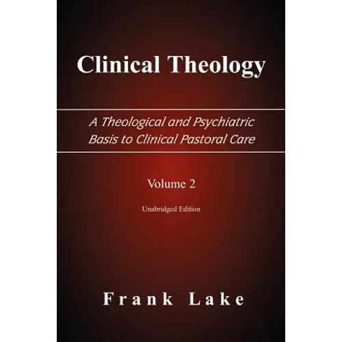 Clinical Theology, a Theological and Psychiatric Basis to Clinical Pastoral Care, Volume 2