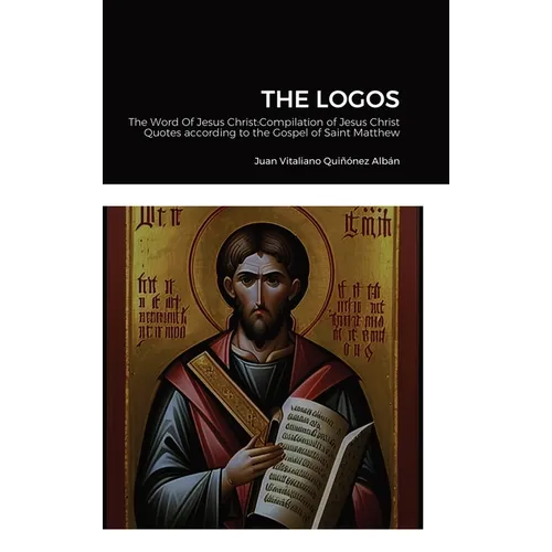 The Logos: The Word Of Jesus Christ: Compilation of Jesus Christ's Quotes according to the Gospel of Saint Matthew - Hardcover