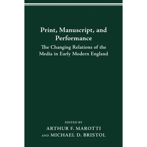 Print, Manuscript, and Performance: The Changing Relations of the Media in Early Modern England - Paperback