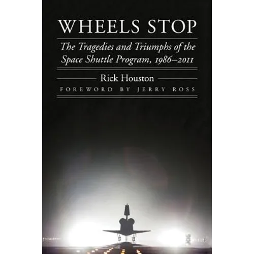 Wheels Stop: The Tragedies and Triumphs of the Space Shuttle Program, 1986-2011 - Hardcover