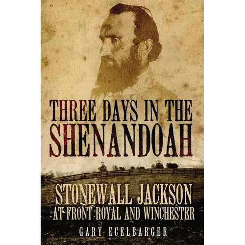 Three Days in the Shenandoah: Stonewall Jackson at Front Royal and Winchester Volume 14 - Paperback