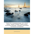 Tales of a Grandfather: 1St [-4Th] Series: Being Stories Taken from Scottish History: Humbly Inscribed to Hugh Littlejohn