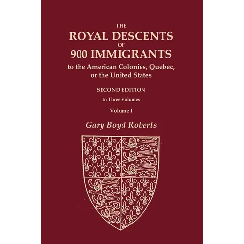 The Royal Descents of 900 Immigrants to the American Colonies, Quebec, or the United States Who Were Themselves Notable or Left Descendants Notable in - Paperback