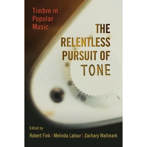 Relentless Pursuit of Tone: Timbre in Popular Music - Paperback