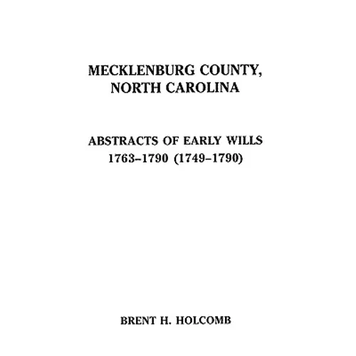 Mecklenburg County, North Carolina. Abstracts of Early Wills, 1763-1790 (1749-1790)