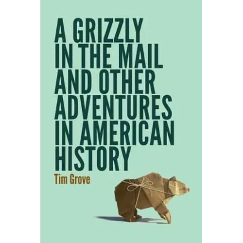 A Grizzly in the Mail and Other Adventures in American History - Paperback