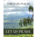 Thirty-Six Psalms: Let Us Praise