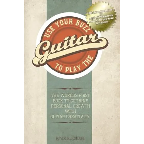 Use Your Buzz to Play the Guitar: The World's First Book to Combine Personal Growth with Guitar Creativity - Paperback