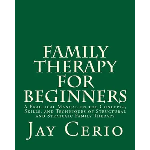 Family Therapy for Beginners: A Practical Manual on the Concepts, Skills, and Techniques of Structural and Strategic Family Therapy - Paperback