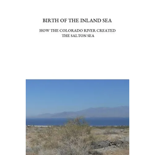 Birth of the Inland Sea: How the Colorado River Created the Salton Sea - Paperback