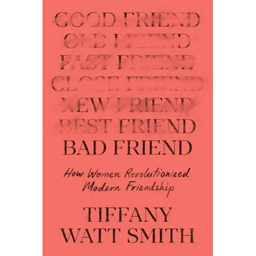 Bad Friend: How Women Revolutionized Modern Friendship