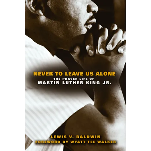 Never to Leave Us Alone: The Prayer Life of Martin Luther King Jr - Paperback