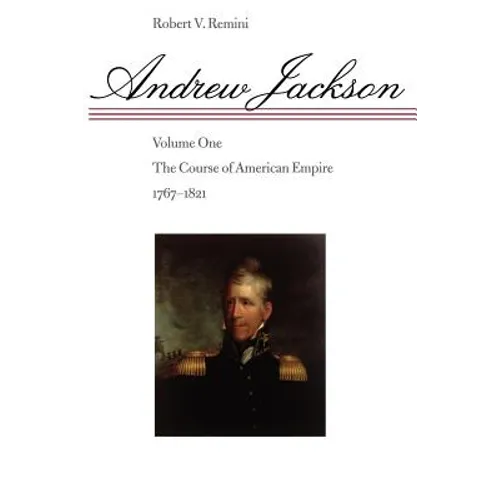 Andrew Jackson: The Course of American Empire, 1767-1821 - Paperback