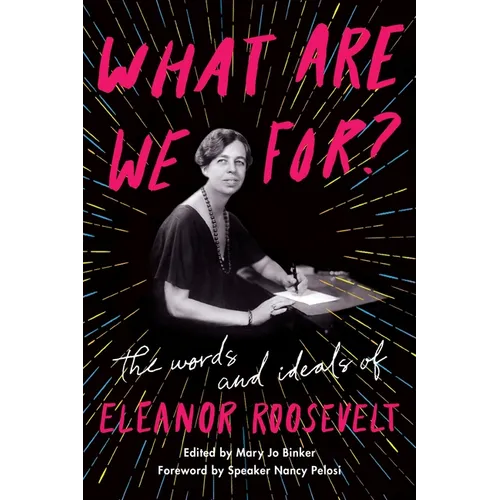 What Are We For?: The Words and Ideals of Eleanor Roosevelt