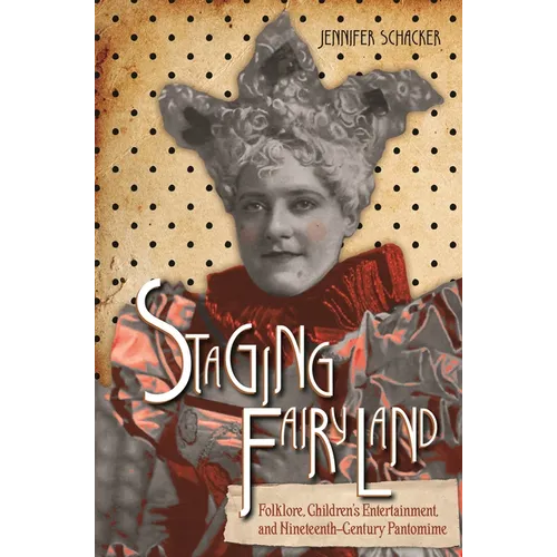 Staging Fairyland: Folklore, Children's Entertainment, and Nineteenth-Century Pantomime - Paperback