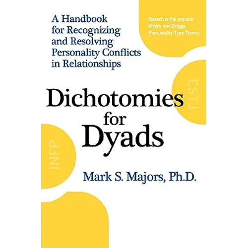 Dichotomies for Dyads: A Handbook for Recognizing and Resolving Personality Conflicts in Relationships