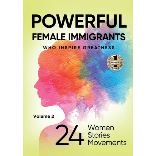 POWERFUL FEMALE IMMIGRANTS Volume 2: 24 Women 24 Stories 24 Movements
