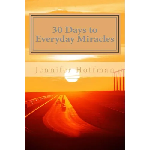 30 Days to Everyday Miracles: How to Create a Miraculous Life - Paperback