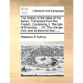 The History of the Tales of the Fairies. Translated from the French. Containing, I. the Tale of Graciosa, ... VI. the Orange-Tree, and Its Beloved Bee
