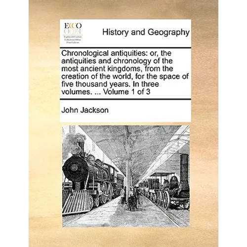 Chronological antiquities: or, the antiquities and chronology of the most ancient kingdoms, from the creation of the world, for the space of five