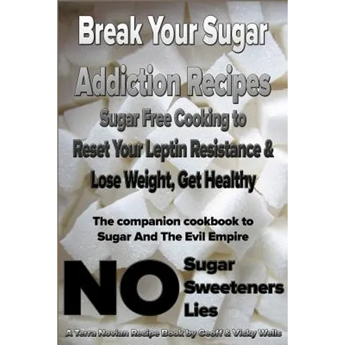 Break Your Sugar Addiction Recipes: Sugar Free Cooking to Reset Your Leptin Resistance & Lose Weight, Get Healthy - Paperback