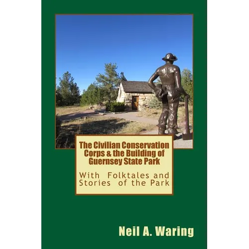 The Civilian Conservation Corps & the Building of Guernsey State Park: With Folktales and Stories of the Park - Paperback