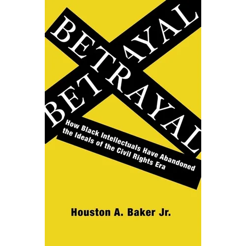 Betrayal: How Black Intellectuals Have Abandoned the Ideals of the Civil Rights Era - Paperback
