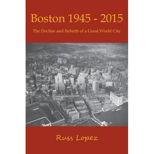 Boston 1945-2015: The Decline and Rebirth of a Great World City - Paperback